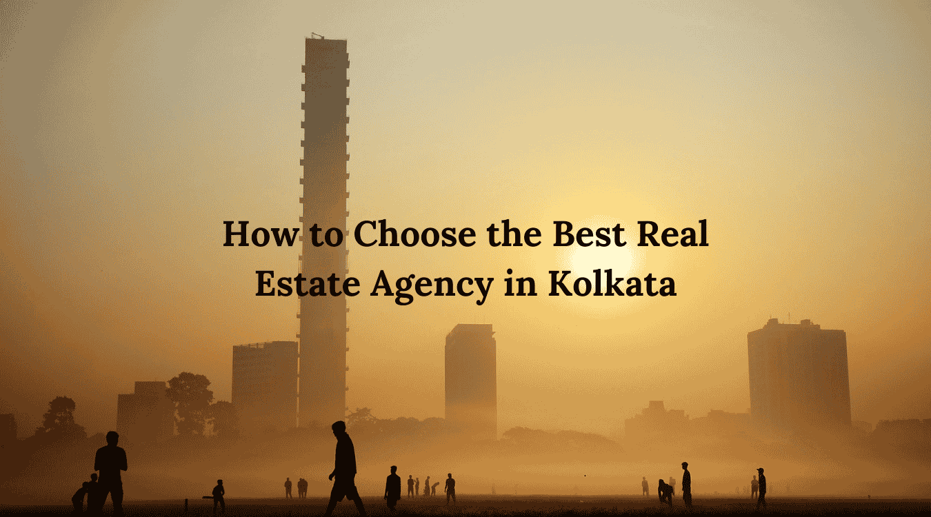 How to Choose the Best Real Estate Agency in Kolkata